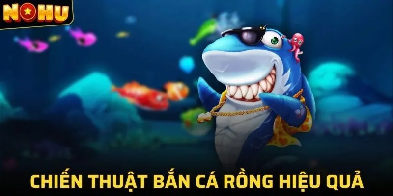 Chiến thuật Bắn Cá Rồng hiệu quả tại NOHU